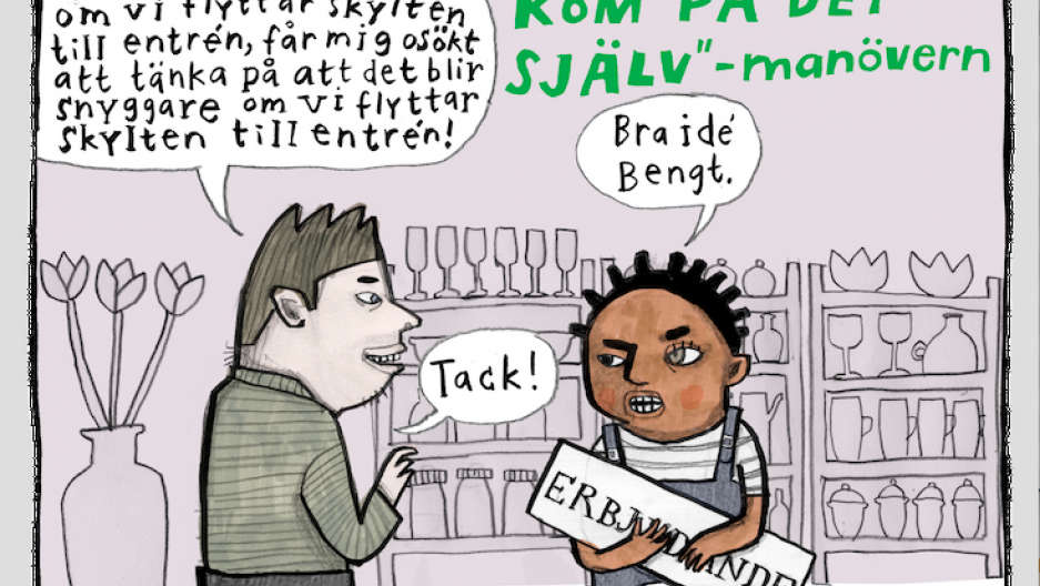 Man: That thing you mentioned before about how we should move the sign to the entrance, somehow makes me think that it would be a great idea to move the sign to the entrance!   Woman: Great idea Bengt.   Man: Thanks!